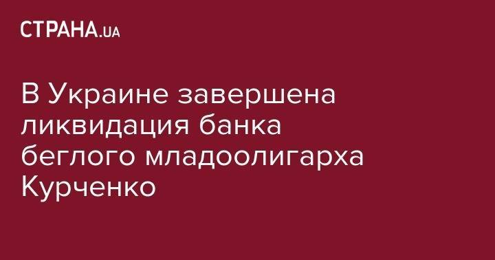 Сергей Курченко - В Украине завершена ликвидация банка беглого младоолигарха Курченко - strana.ua