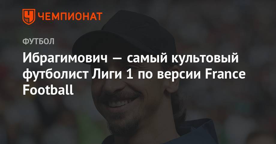 Златан Ибрагимович - Ибрагимович — самый культовый футболист Лиги 1 по версии France Football - championat.com - Франция - Лос-Анджелес