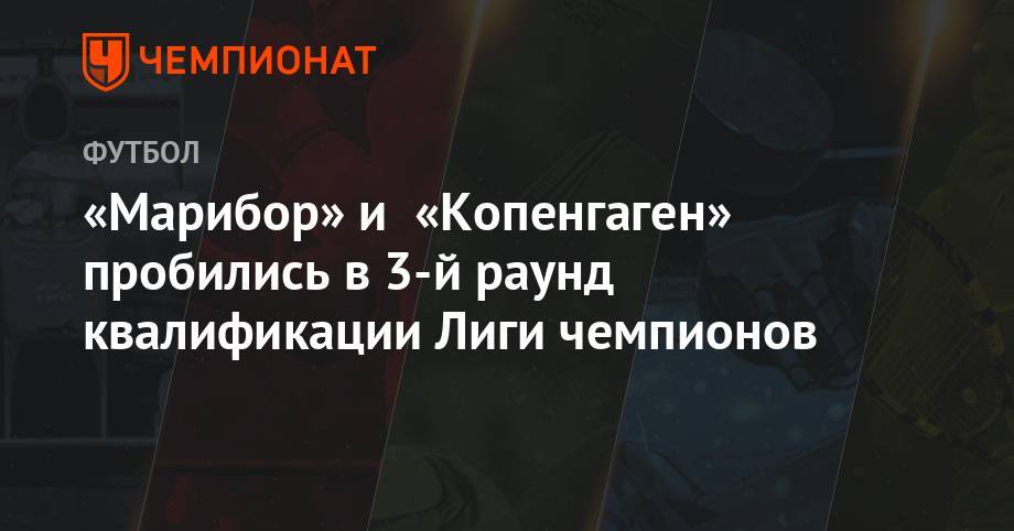 «Марибор» и «Копенгаген» пробились в 3-й раунд квалификации Лиги чемпионов - championat.com - Швеция - Словения - Дания - Копенгаген - Стокгольм