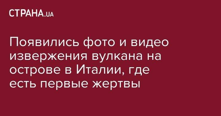 Появились фото и видео извержения вулкана в Италии, где есть первые жертвы - strana.ua - Италия - штат Гавайи
