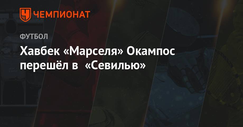 Хавбек «Марселя» Окампос перешёл в «Севилью» - championat.com - Франция - Испания - Монако