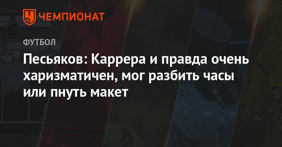 Массимо Каррер - Сергей Песьяков - Песьяков: Каррера и правда очень харизматичен, мог разбить часы или пнуть макет - championat.com - Москва - Хабаровск