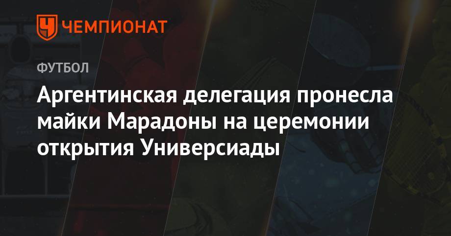 Диего Марадон - Аргентинская делегация пронесла майки Марадоны на церемонии открытия Универсиады - championat.com - Италия - Аргентина