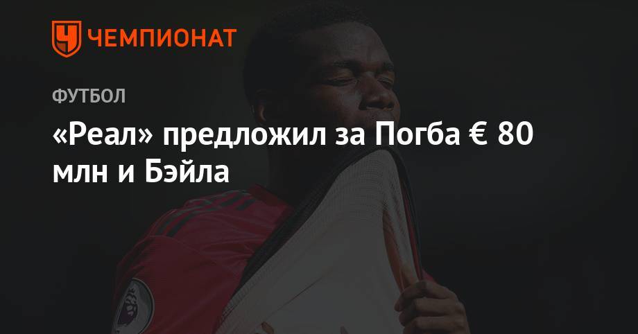 Гарета Бэйла - Флорентино Перес - Поль Погба - «Реал» предложил за Погба € 80 млн и Бэйла - championat.com - Франция - Испания