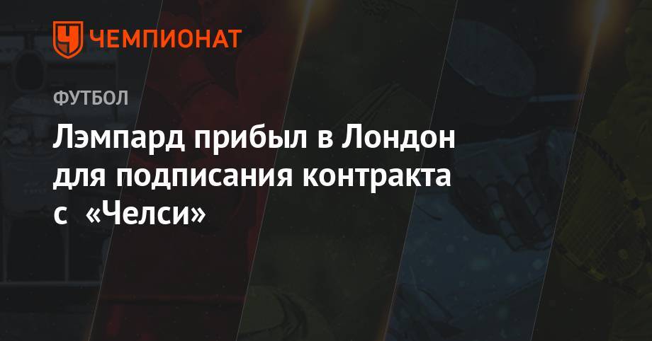 Фрэнк Лэмпард - Лэмпард прибыл в Лондон для подписания контракта с «Челси» - championat.com - Лондон - Япония - Дублин