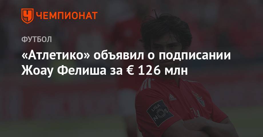 Жорж Мендеш - «Атлетико» объявил о подписании Жоау Фелиша за € 126 млн - championat.com - Португалия
