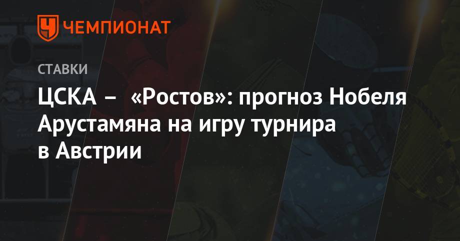 Виктор Гончаренко - Валерий Карпин - ЦСКА – «Ростов»: прогноз Нобеля Арустамяна на игру турнира в Австрии - championat.com
