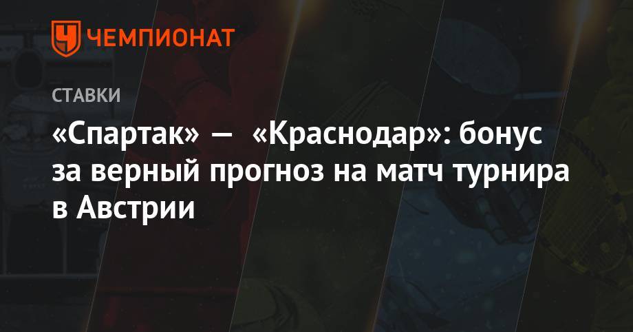 Мурад Мусаев - «Спартак» — «Краснодар»: бонус за верный прогноз на матч турнира в Австрии - championat.com - Австрия - Краснодар