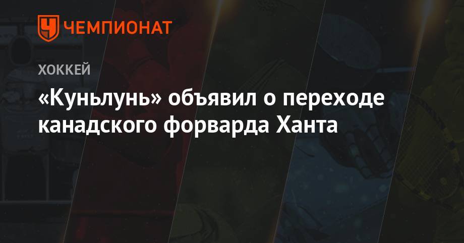 «Куньлунь» объявил о переходе канадского форварда Ханта - championat.com - шт.Аляска
