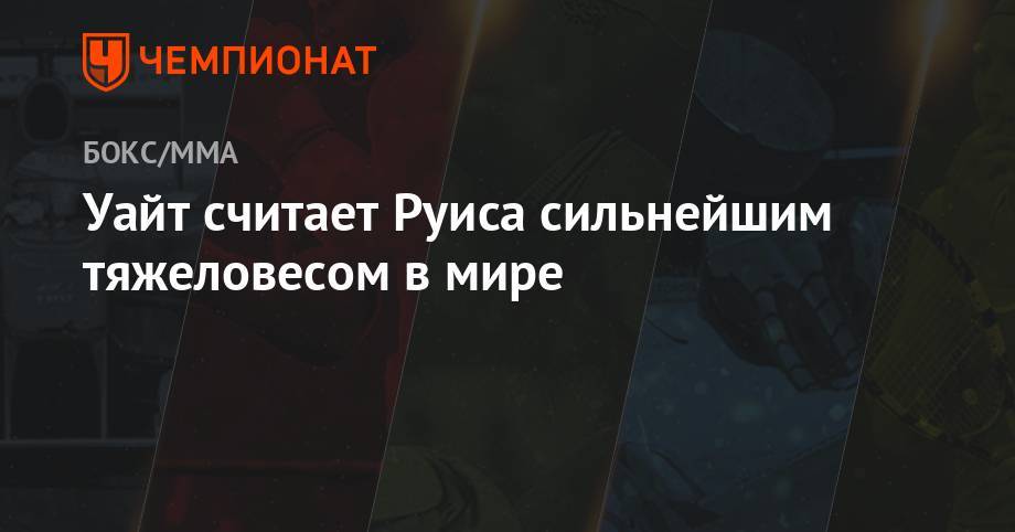 Деонтей Уайлдер - Энди Руис - Энтони Джошуа - Уайт Диллиан - Фьюри Тайсон - Уайт считает Руиса сильнейшим тяжеловесом в мире - championat.com - Англия