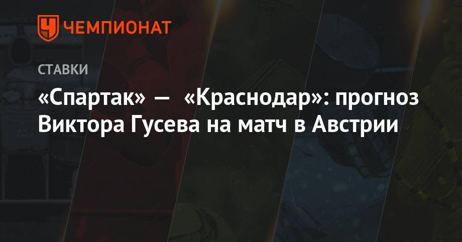 Олег Кононов - Мурад Мусаев - Виктор Гусев - Валерий Карпин - «Спартак» — «Краснодар»: прогноз Виктора Гусева на матч в Австрии - championat.com - Краснодар