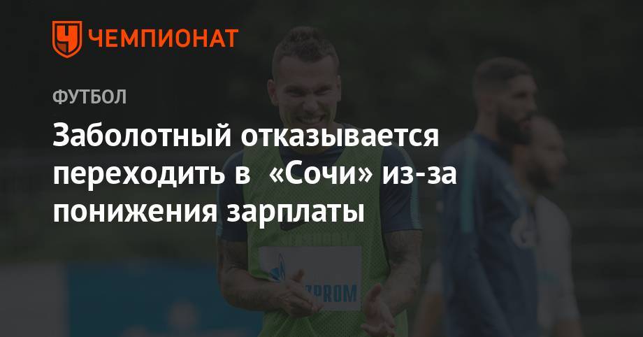 Антон Заболотный - Дмитрий Полоз - Заболотный отказывается переходить в «Сочи» из-за понижения зарплаты - championat.com - Сочи