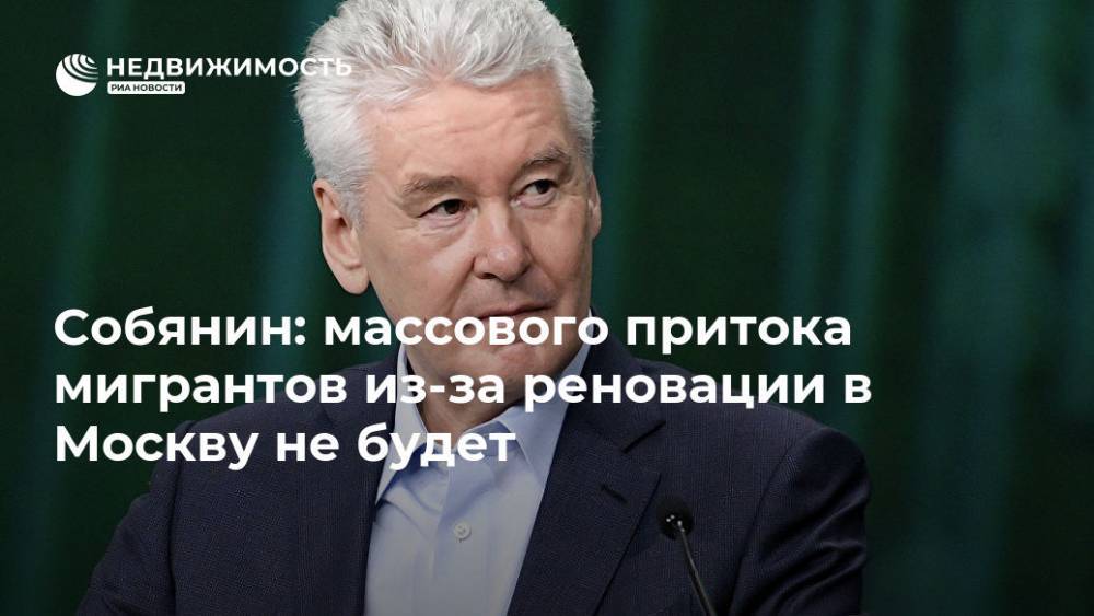 Сергей Собянин - Собянин: массового притока мигрантов из-за реновации в Москву не будет - realty.ria.ru - Москва - Россия - Токио - Москва - Строительство