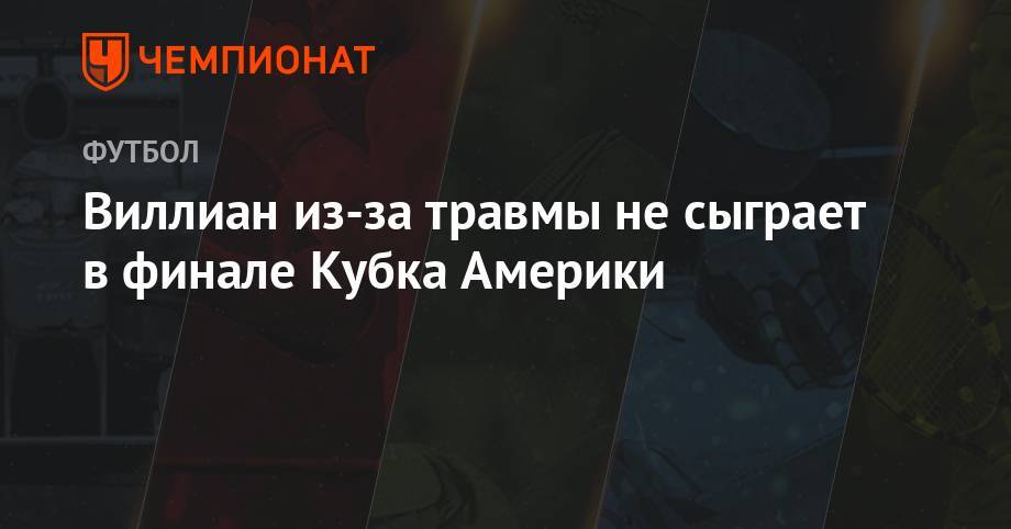 Виллиан из-за травмы не сыграет в финале Кубка Америки - championat.com - Бразилия - Аргентина - Чили