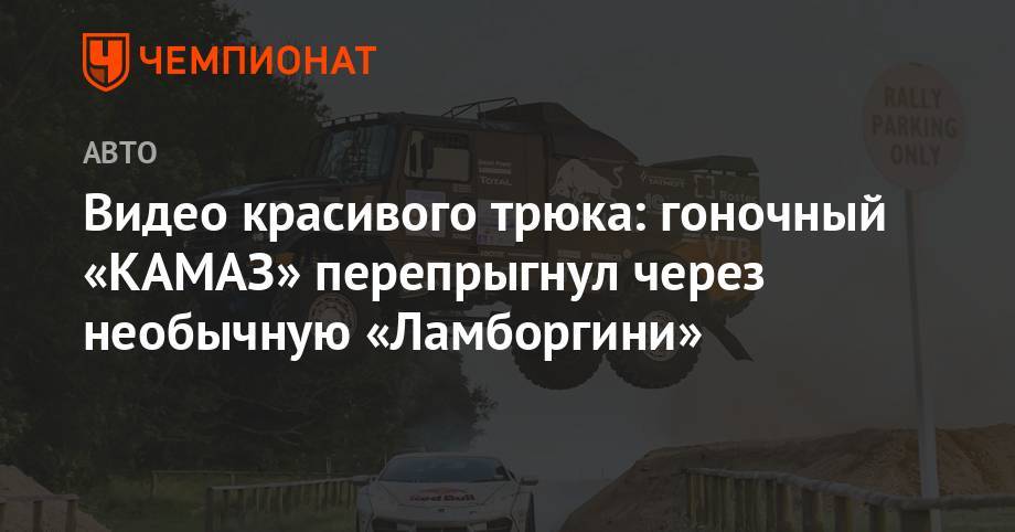 Эдуард Николаев - Видео красивого трюка: гоночный «КАМАЗ» перепрыгивает необычную «Ламборгини» - championat.com - Англия