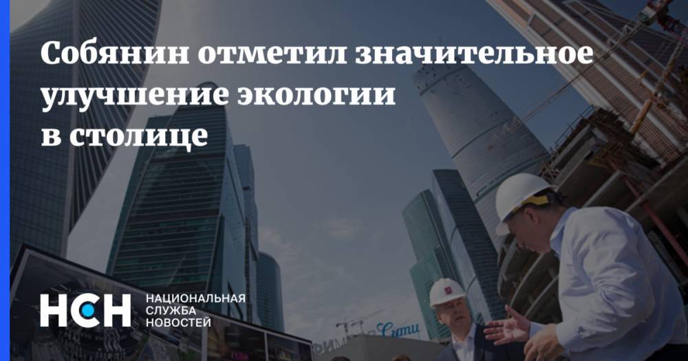 Сергей Собянин - Собянин отметил значительное улучшение экологии в столице - nsn.fm - Москва - Московская обл.