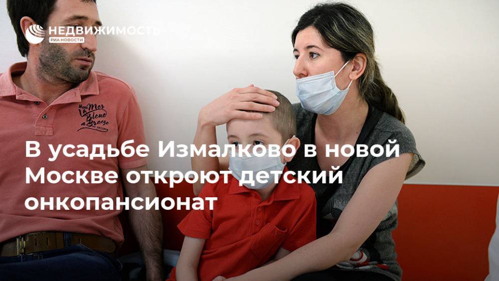 В усадьбе Измалково в новой Москве откроют детский онкопансионат - realty.ria.ru - Москва - Россия - Москва - Реконструкция