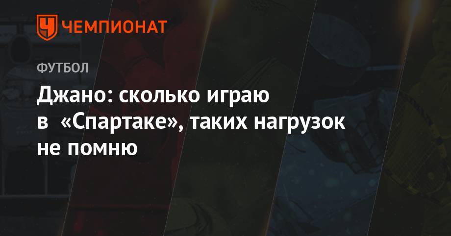 Джано: сколько играю в «Спартаке», таких нагрузок не помню - championat.com - Австрия