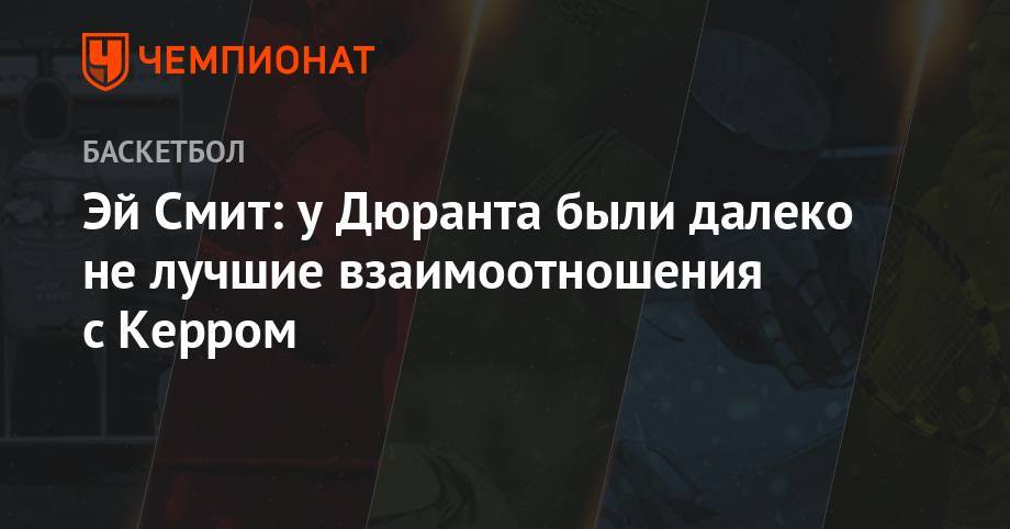 Кевин Дюрант - Эй Смит: у Дюранта были далеко не лучшие взаимоотношения с Керром - championat.com