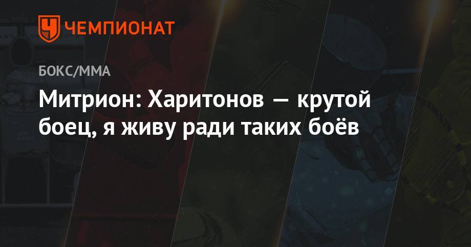 Сергей Харитонов - Митрион: Харитонов — крутой боец, я живу ради таких боёв - championat.com - США - Голландия - Таиланд