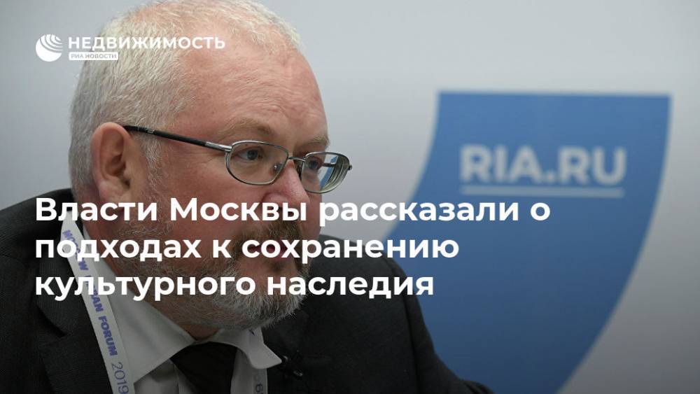 Власти Москвы рассказали о подходах к сохранению культурного наследия - realty.ria.ru - Москва - Москва