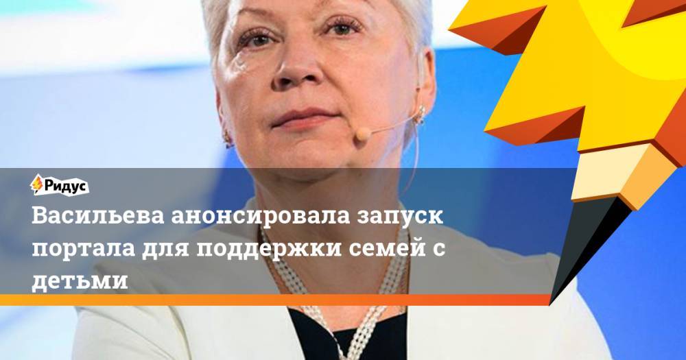 Ольга Васильева - Васильева анонсировала запуск портала для поддержки семей с детьми. Ридус - ridus.ru - Россия