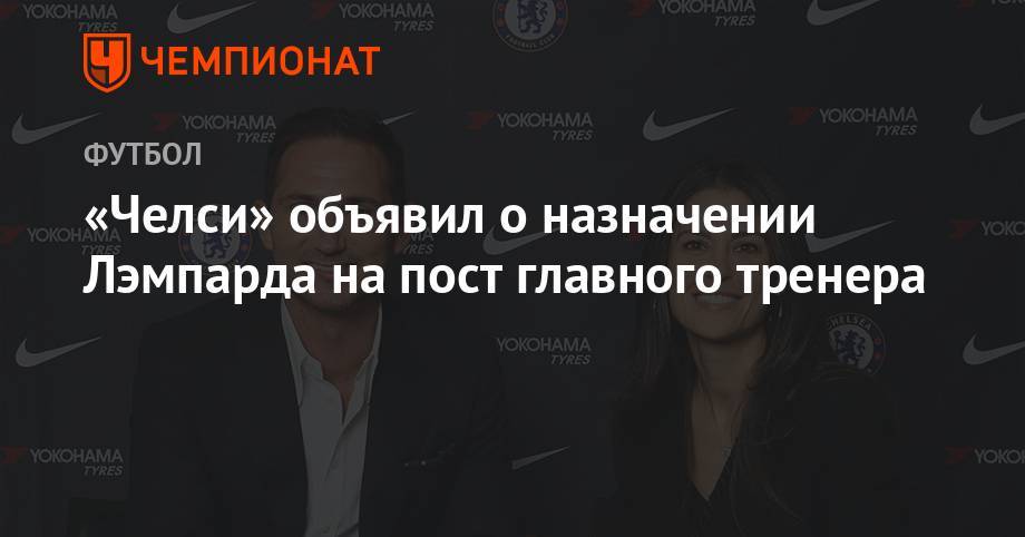 Фрэнк Лэмпард - «Челси» объявил о назначении Лэмпарда на пост главного тренера - championat.com