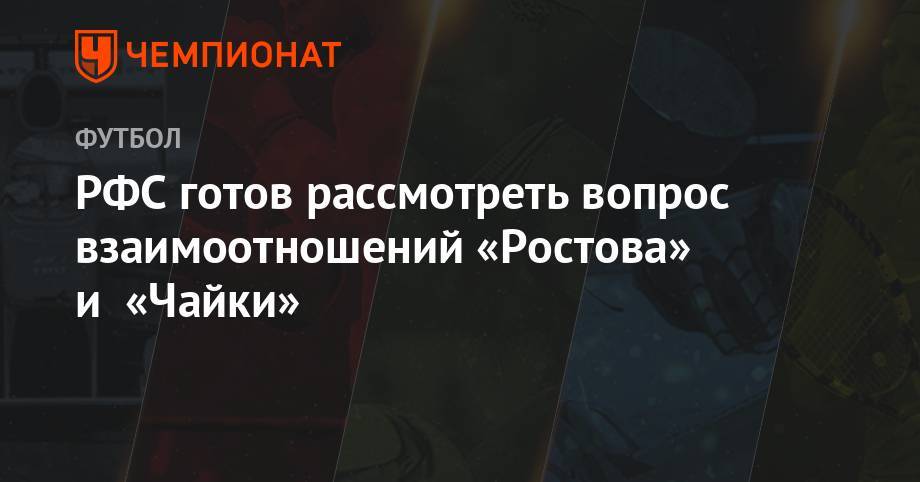 Арташес Арутюнянц - РФС готов рассмотреть вопрос взаимоотношений «Ростова» и «Чайки» - championat.com