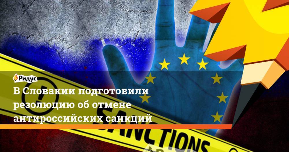 В Словакии подготовили резолюцию об отмене антироссийских санкций. Ридус - ridus.ru - Москва - Россия - Вашингтон - Англия - Грузия - Эстония - Польша - Литва - Латвия - Словакия