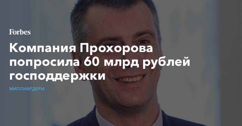 Дмитрий Медведев - Михаил Прохоров - Компания Прохорова попросила 60 млрд рублей господдержки - forbes.ru - Россия - Красноярский край
