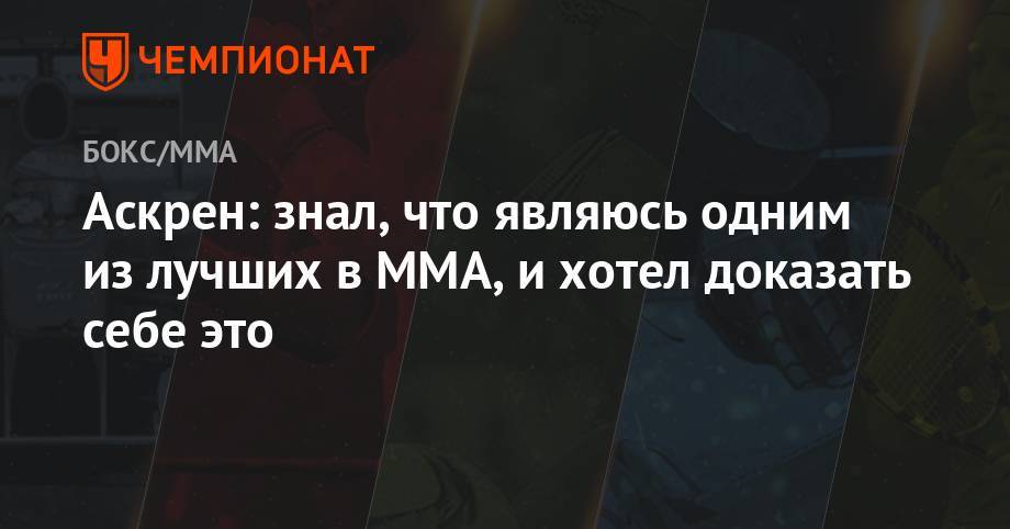 Бен Аскрен - Аскрен: знал, что являюсь одним из лучших в ММА и хотел доказать себе это - championat.com