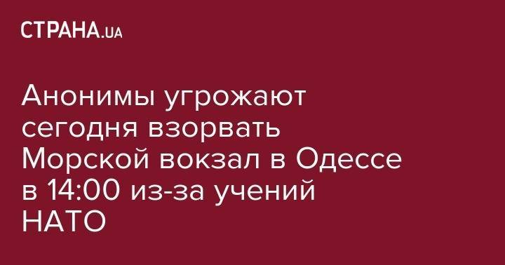 Владимир Омелян - Анонимы угрожают сегодня взорвать Морской вокзал в Одессе в 14.00 из-за учений НАТО - strana.ua - США - Украина - Одесса