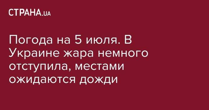 Ирина Геращенко - Погода на 5 июля. В Украине жара немного отступила, местами ожидаются дожди - strana.ua - Украина - Киев - Крым - Львов - Сумская обл. - Черниговская обл. - Одесса - Запорожье - Ирландия