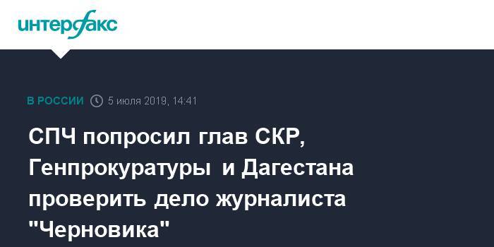 Михаил Федотов - Александр Бастрыкин - Юрий Чайка - Владимир Васильев - Абдулмумин Гаджиев - СПЧ попросил глав СКР, Генпрокуратуры и Дагестана проверить дело журналиста "Черновика" - interfax.ru - Москва - Махачкала - респ. Дагестан - Дагестан