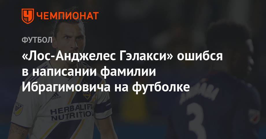 Златан Ибрагимович - «Лос-Анджелес Гэлакси» ошибся в написании фамилии Ибрагимовича на футболке - championat.com - Лос-Анджелес