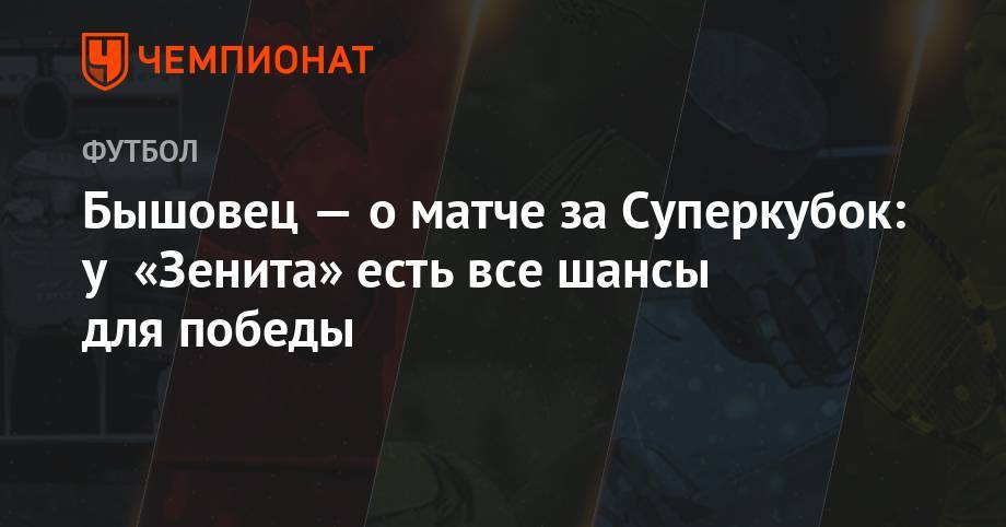 Анатолий Бышовец - Бышовец — о матче за Суперкубок: у «Зенита» есть все шансы для победы - championat.com - Москва - Россия