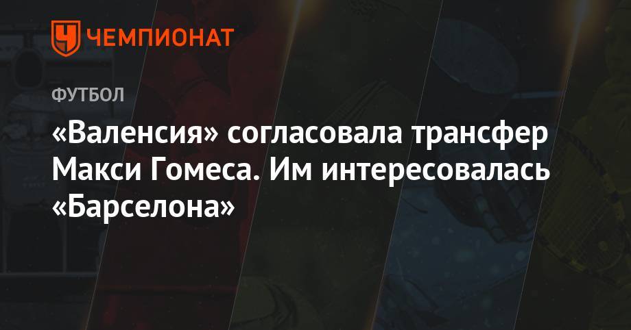 Луис Суарес - «Валенсия» согласовала трансфер Макси Гомеса. Им интересовалась «Барселона» - championat.com - Сантьяго