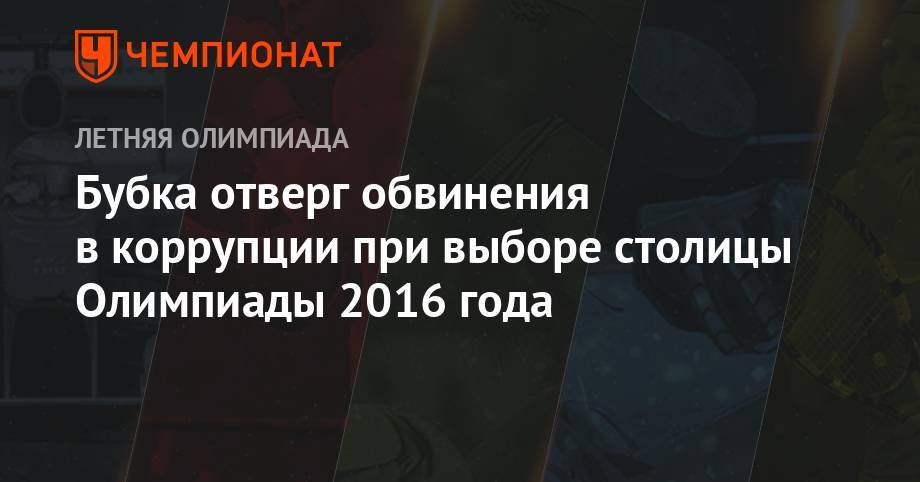 Александр Попов - Сергей Бубка - Бубка отверг обвинения в коррупции при выборе столицы Олимпиады 2016 года - championat.com - Рио-Де-Жанейро