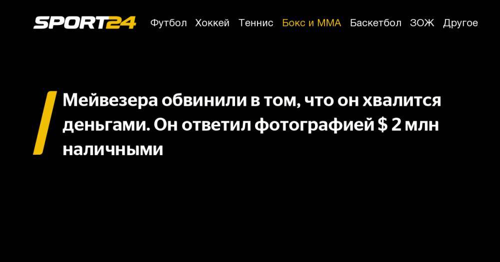 Флойд Мейвезер - Мейвезера обвинили в&nbsp;том, что он&nbsp;хвалится деньгами. Он&nbsp;ответил фотографией $ 2&nbsp;млн наличными - sport24.ru