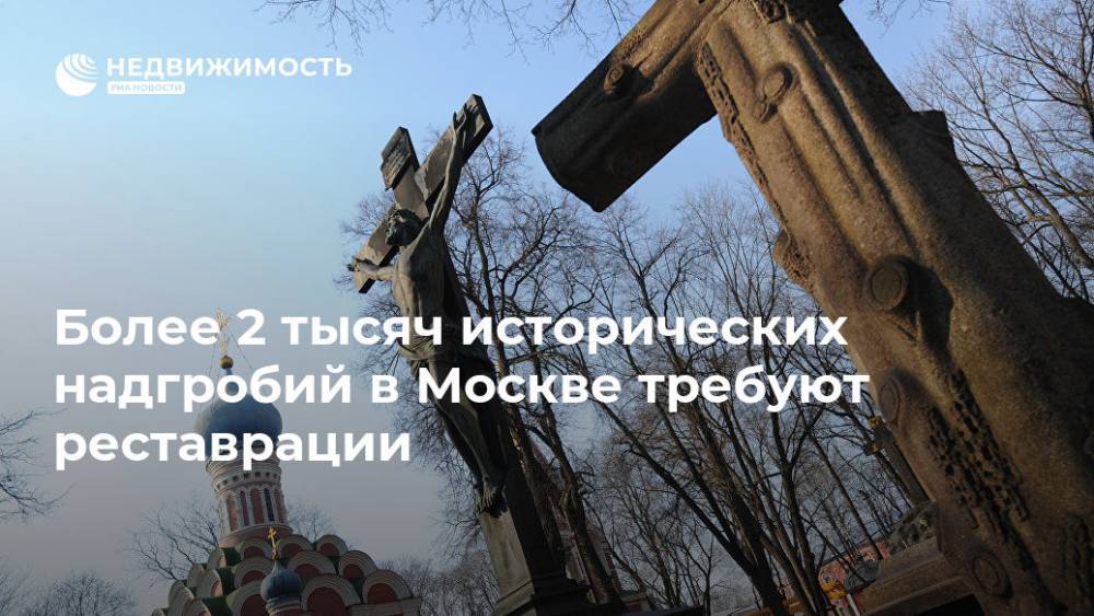 Более 2 тысяч исторических надгробий в Москве требуют реставрации - realty.ria.ru - Москва