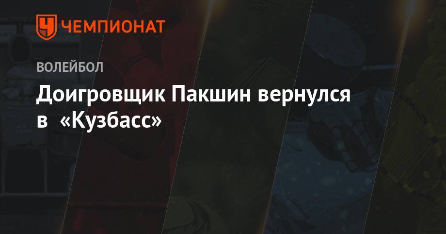Доигровщик Пакшин вернулся в «Кузбасс» - championat.com - Казань - Кемерово