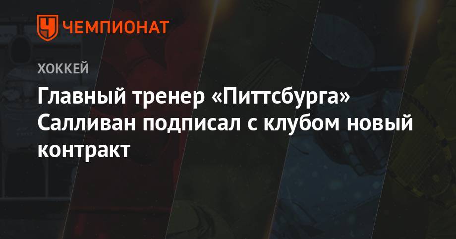 Майк Салливан - Главный тренер «Питтсбурга» Салливан подписал с клубом новый контракт - championat.com - Нью-Йорк - шт.Пенсильвания - шт. Массачусетс