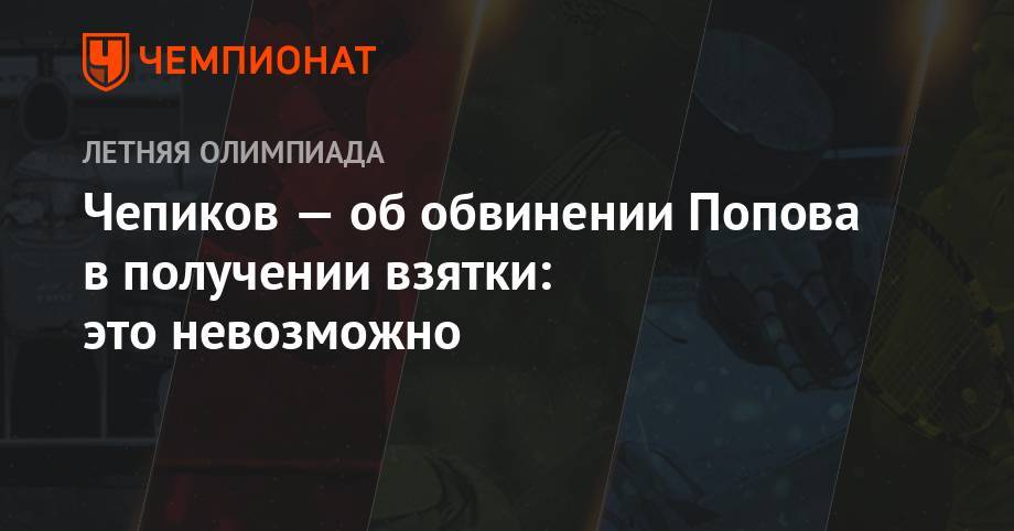 Александр Попов - Сергей Чепиков - Чепиков — об обвинении Попова в получении взятки: это невозможно - championat.com - Россия - США