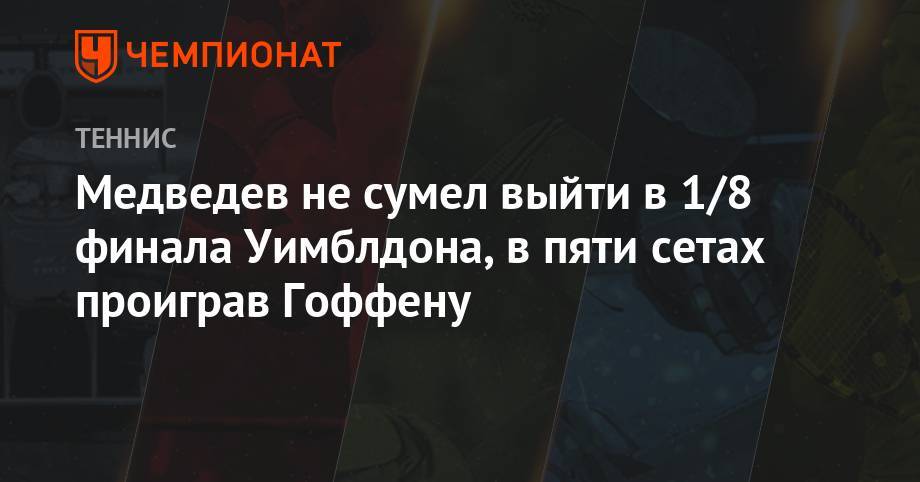 Даниил Медведев - Давид Гоффен - 20 эйсов в матче с Гоффеном не помогли Медведеву выйти в 1/8 финала Уимблдона - championat.com - Россия