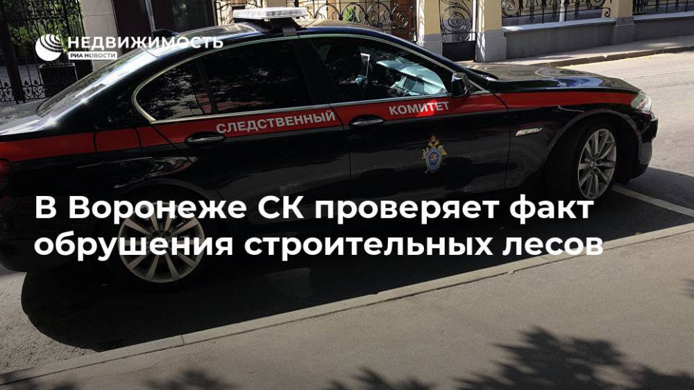 СК проверяет факт обрушения строительных лесов в Воронеже - realty.ria.ru - Россия - Воронеж - Воронежская обл. - Липецкая обл.