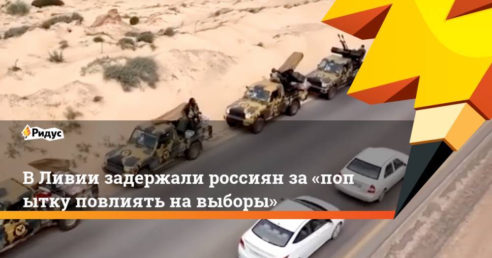 Александр Малькевич - Максим Шугалей - В&nbsp;Ливии задержали россиян за&nbsp;«попытку повлиять на&nbsp;выборы». Ридус - ridus.ru - Ливия