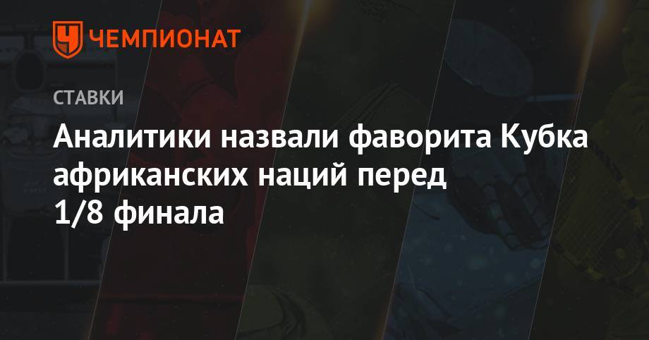 Аналитики назвали фаворита Кубка африканских наций перед 1/8 финала - championat.com - Египет - Гана - Тунис - Камерун - Алжир - Нигерия - Юар - Марокко - Конго - Мали - Мадагаскар - Кот Дивуар - Сенегал - Уганда - Гвинея - Бенин