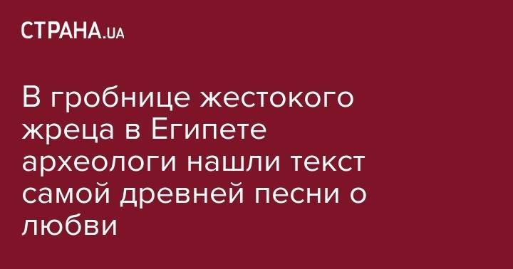 В гробнице жестокого жреца в Египете археологи нашли текст самой древней песни о любви - strana.ua - Египет - Прага
