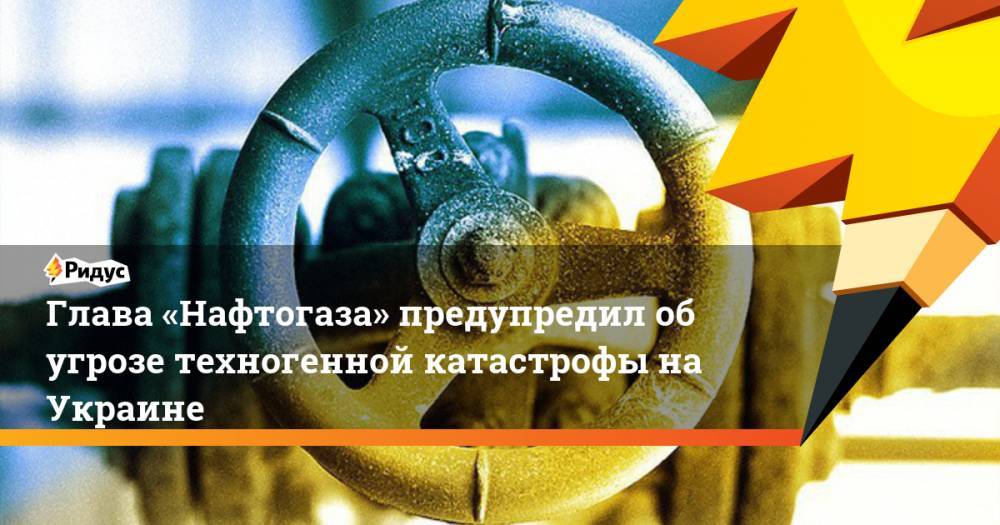 Андрей Коболев - Глава «Нафтогаза» предупредил об&nbsp;угрозе техногенной катастрофы на&nbsp;Украине. Ридус - ridus.ru - Россия - Украина