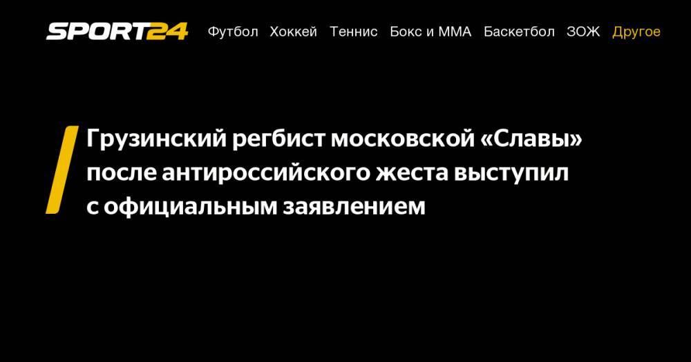Грузинский регбист московской «Славы» после антироссийского жеста выступил с&nbsp;официальным заявлением - sport24.ru - Россия - Грузия - Тбилиси
